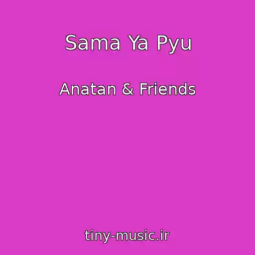 کاور آهنگ Sama Ya Pyu از Anatan & Friends