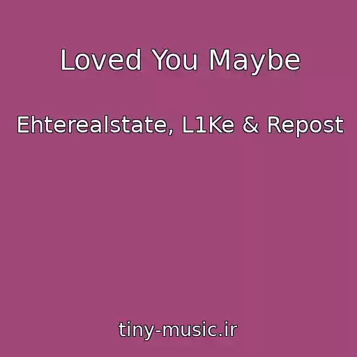 کاور آهنگ Loved You Maybe از Ehterealstate, L1Ke & Repost