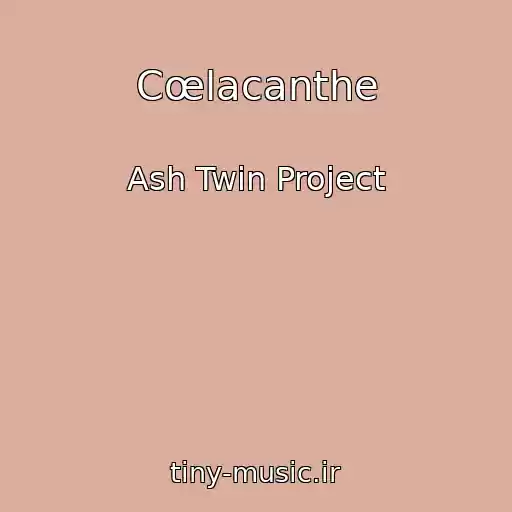 کاور آهنگ Cœlacanthe از Ash Twin Project