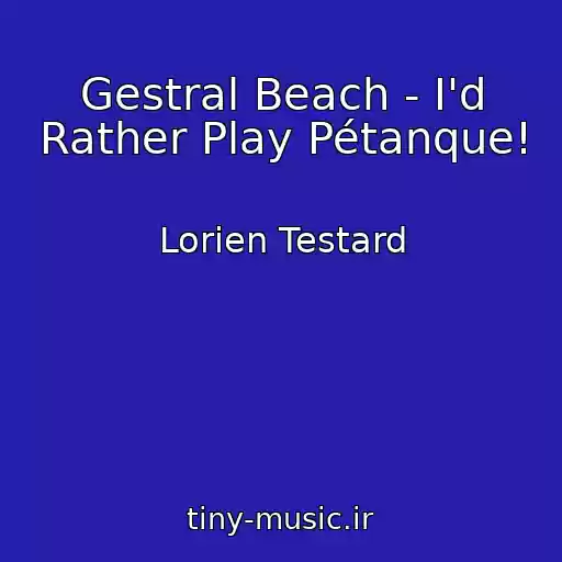 کاور آهنگ Gestral Beach - I'd Rather Play Pétanque! از Lorien Testard