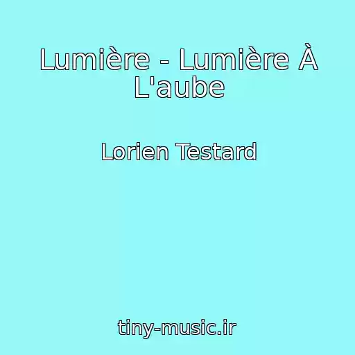 کاور آهنگ Lumière - Lumière À L'aube از Lorien Testard