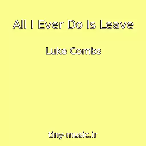 کاور آهنگ All I Ever Do Is Leave از Luke Combs