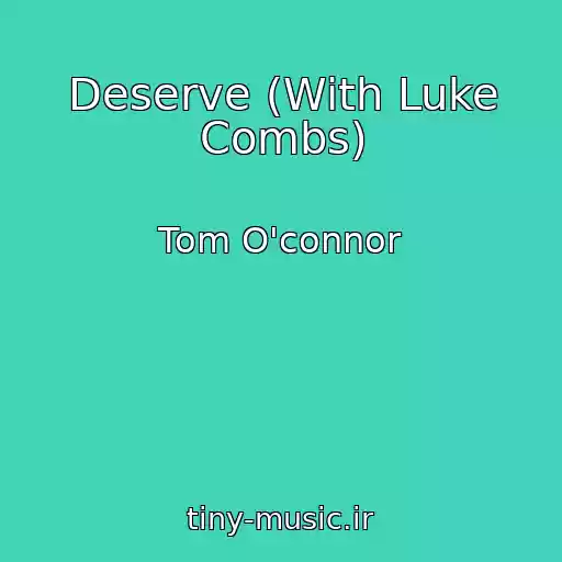کاور آهنگ Deserve (With Luke Combs) از Tom O'connor