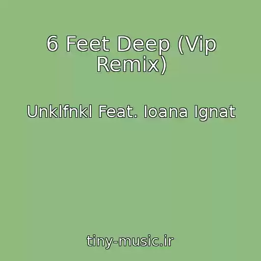کاور آهنگ 6 Feet Deep (Vip Remix) از Unklfnkl Feat. Ioana Ignat