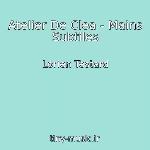 کاور آهنگ Atelier De Clea - Mains Subtiles از Lorien Testard
