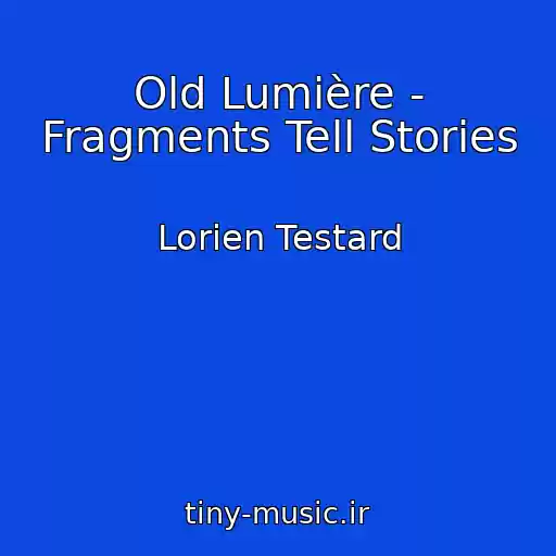 کاور آهنگ Old Lumière - Fragments Tell Stories از Lorien Testard