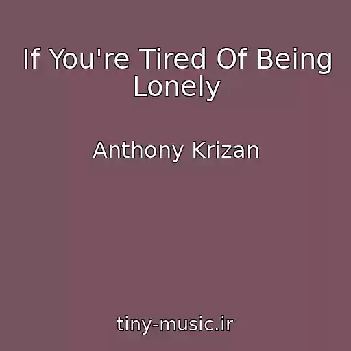 کاور آهنگ If You're Tired Of Being Lonely از Anthony Krizan