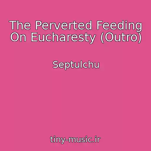 کاور آهنگ The Perverted Feeding On Eucharesty (Outro) از Septulchu