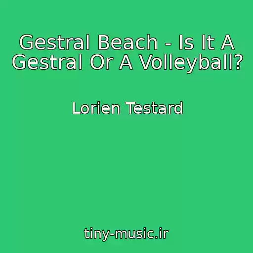 کاور آهنگ Gestral Beach - Is It A Gestral Or A Volleyball? از Lorien Testard