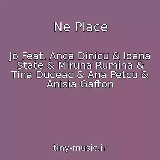کاور آهنگ Ne Place از Jo Feat. Anca Dinicu & Ioana State & Miruna Rumina & Tina Duceac & Ana Petcu & Anisia Gafton