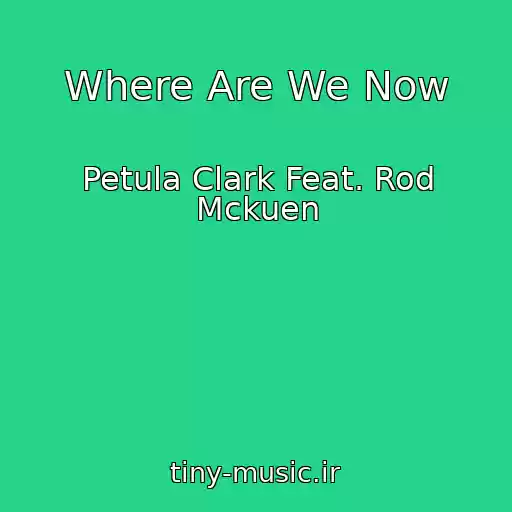 کاور آهنگ Where Are We Now از Petula Clark Feat. Rod Mckuen