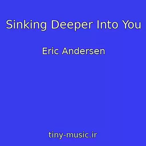 کاور آهنگ Sinking Deeper Into You از Eric Andersen