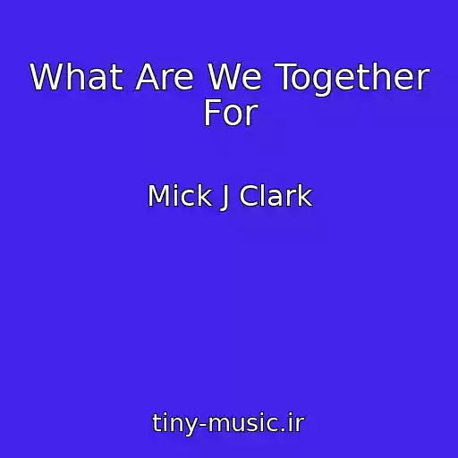 کاور آهنگ What Are We Together For از Mick J Clark