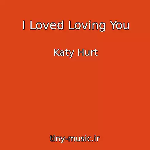 کاور آهنگ I Loved Loving You از Katy Hurt