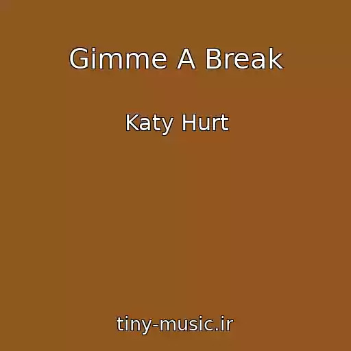 کاور آهنگ Gimme A Break از Katy Hurt