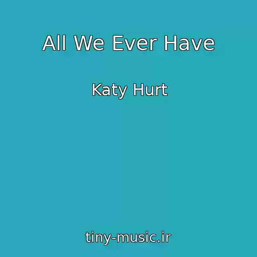 کاور آهنگ All We Ever Have از Katy Hurt