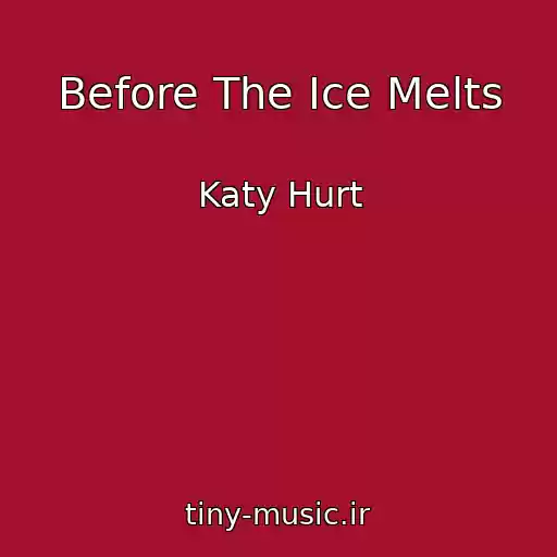 کاور آهنگ Before The Ice Melts از Katy Hurt