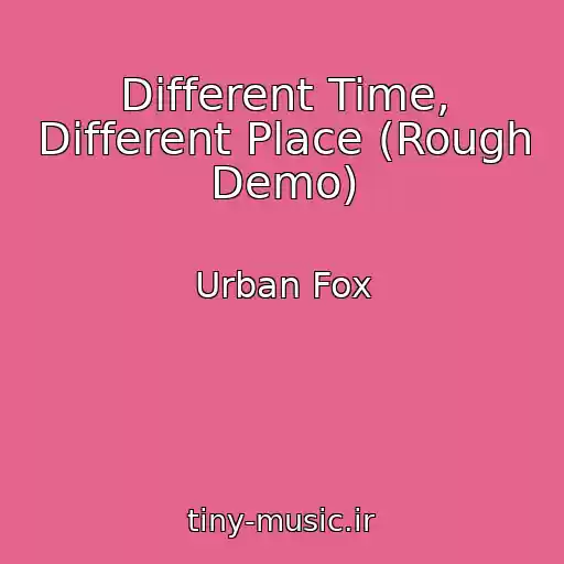 کاور آهنگ Different Time, Different Place (Rough Demo) از Urban Fox