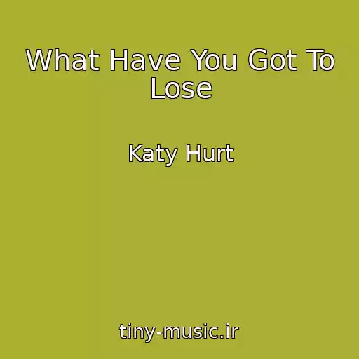 کاور آهنگ What Have You Got To Lose از Katy Hurt