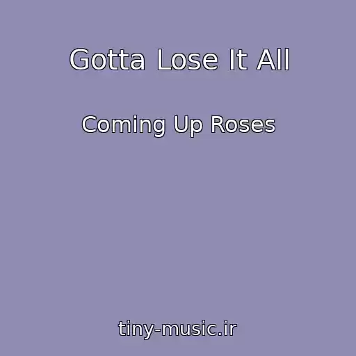 کاور آهنگ Gotta Lose It All از Coming Up Roses