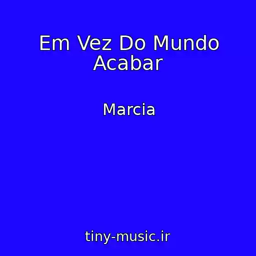کاور آهنگ Em Vez Do Mundo Acabar از Marcia