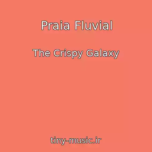 کاور آهنگ Praia Fluvial از The Crispy Galaxy