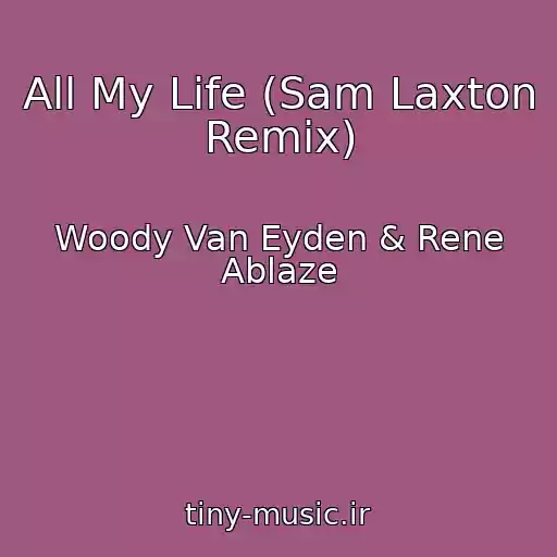 کاور آهنگ All My Life (Sam Laxton Remix) از Woody Van Eyden & Rene Ablaze