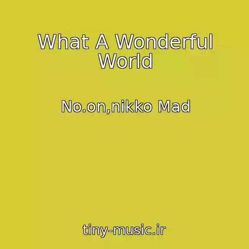 کاور آهنگ What A Wonderful World از No.on,nikko Mad