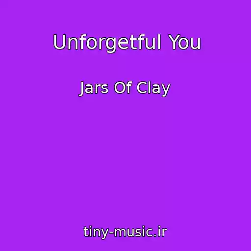 کاور آهنگ Unforgetful You از Jars Of Clay