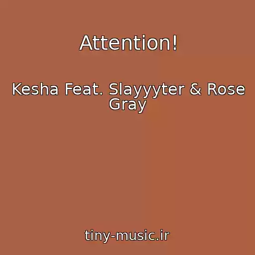 کاور آهنگ Attention! از Kesha Feat. Slayyyter & Rose Gray