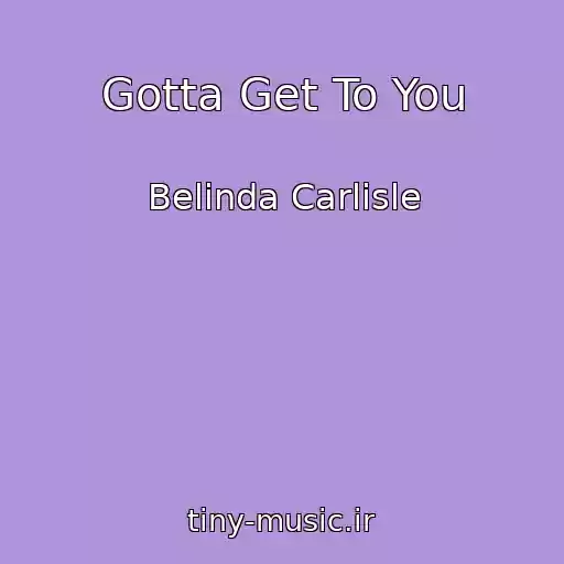 کاور آهنگ Gotta Get To You از Belinda Carlisle