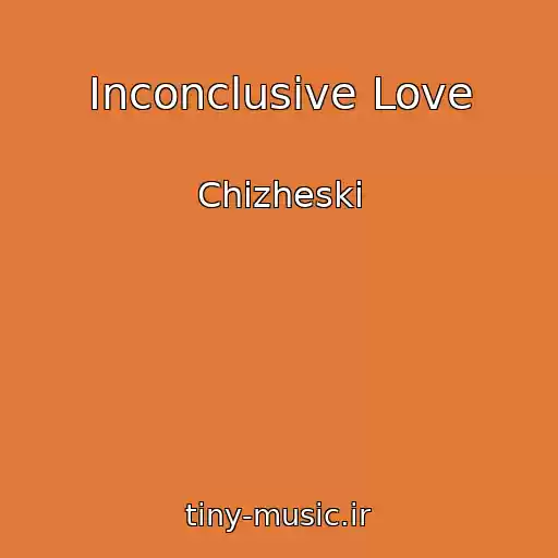 کاور آهنگ Inconclusive Love از Chizheski