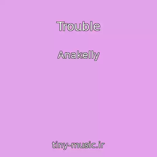 کاور آهنگ Trouble از Anakelly