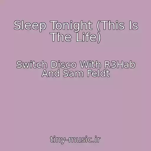 کاور آهنگ Sleep Tonight (This Is The Life) از Switch Disco With R3Hab And Sam Feldt