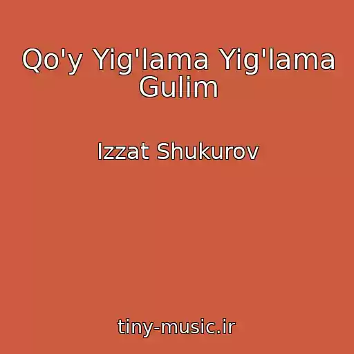 کاور آهنگ Qo'y Yig'lama Yig'lama Gulim از Izzat Shukurov