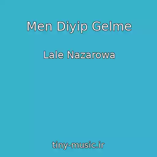 کاور آهنگ Men Diyip Gelme از Lale Nazarowa