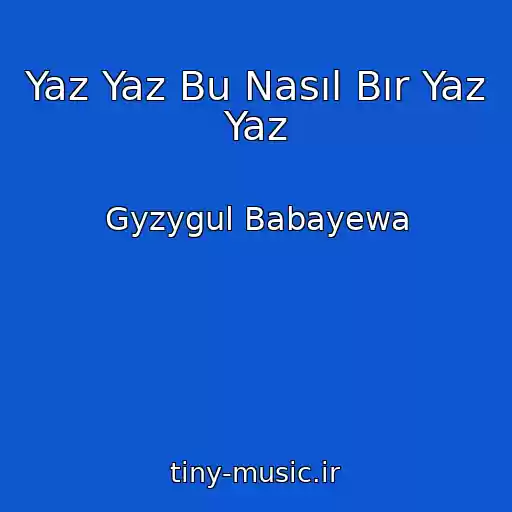 کاور آهنگ Yaz Yaz Bu Nasıl Bır Yaz Yaz از Gyzygul Babayewa