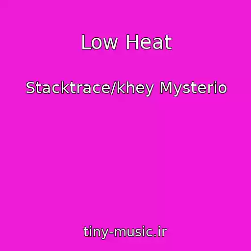 کاور آهنگ Low Heat از Stacktrace/khey Mysterio