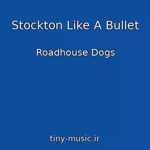 کاور آهنگ Stockton Like A Bullet از Roadhouse Dogs