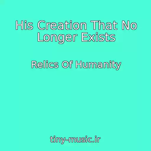 کاور آهنگ His Creation That No Longer Exists از Relics Of Humanity