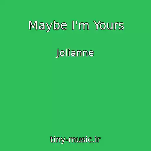 کاور آهنگ Maybe I'm Yours از Jolianne
