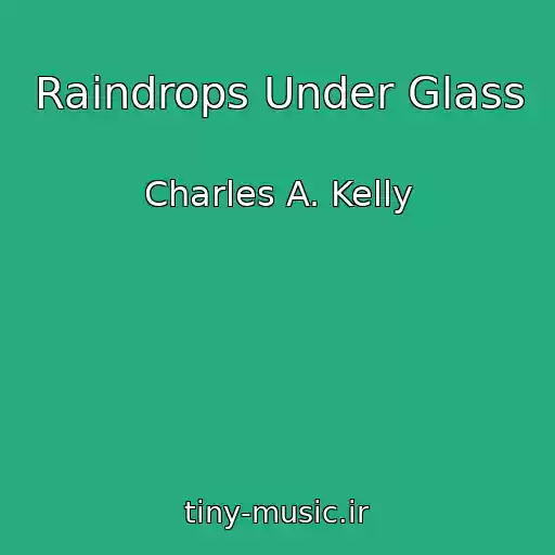 کاور آهنگ Raindrops Under Glass از Charles A. Kelly