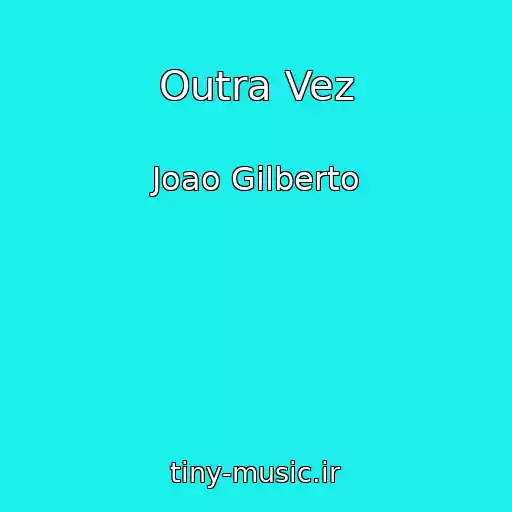 کاور آهنگ Outra Vez از Joao Gilberto