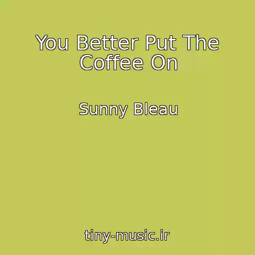 کاور آهنگ You Better Put The Coffee On از Sunny Bleau