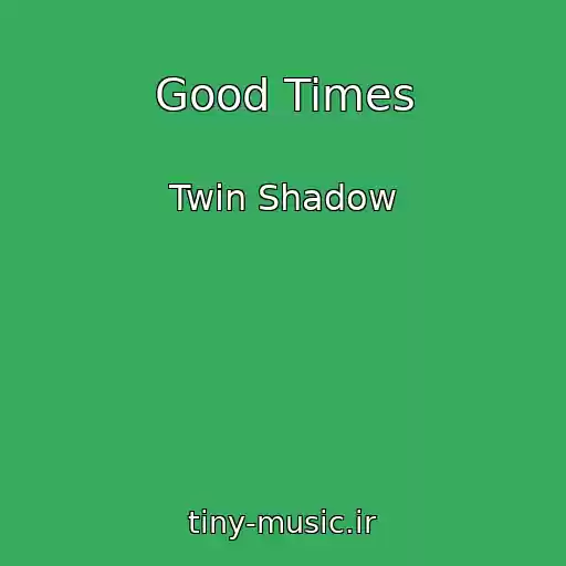 کاور آهنگ Good Times از Twin Shadow