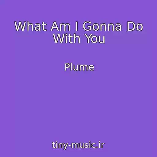 کاور آهنگ What Am I Gonna Do With You از Plume