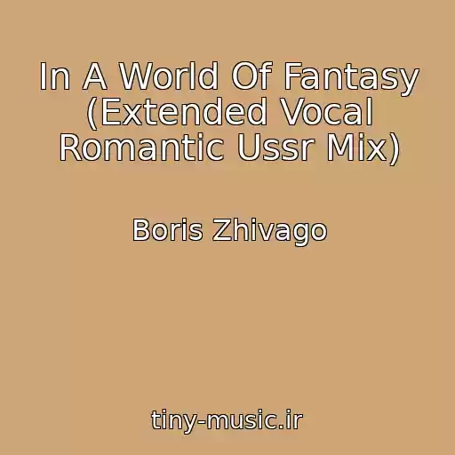 کاور آهنگ In A World Of Fantasy (Extended Vocal Romantic Ussr Mix) از Boris Zhivago