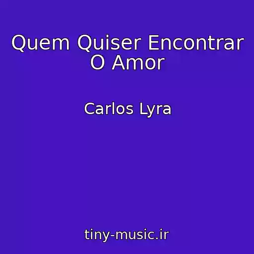 کاور آهنگ Quem Quiser Encontrar O Amor از Carlos Lyra