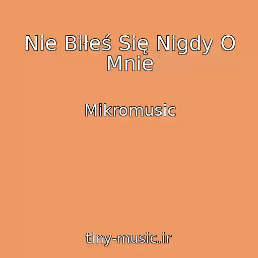 کاور آهنگ Nie Biłeś Się Nigdy O Mnie از Mikromusic