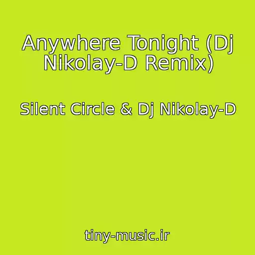 کاور آهنگ Anywhere Tonight (Dj Nikolay-D Remix) از Silent Circle & Dj Nikolay-D